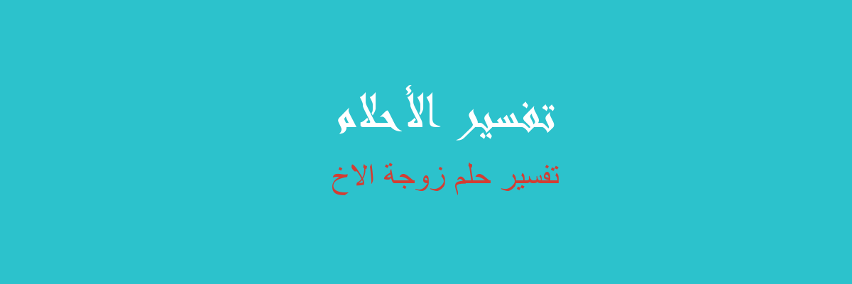 تفسير رؤية زوجة الاخ في الحلم , تيجوا نعرف التوضيحات للرؤيه